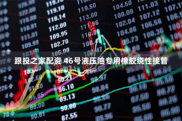 跟投之家配资 46号液压油专用橡胶绕性接管